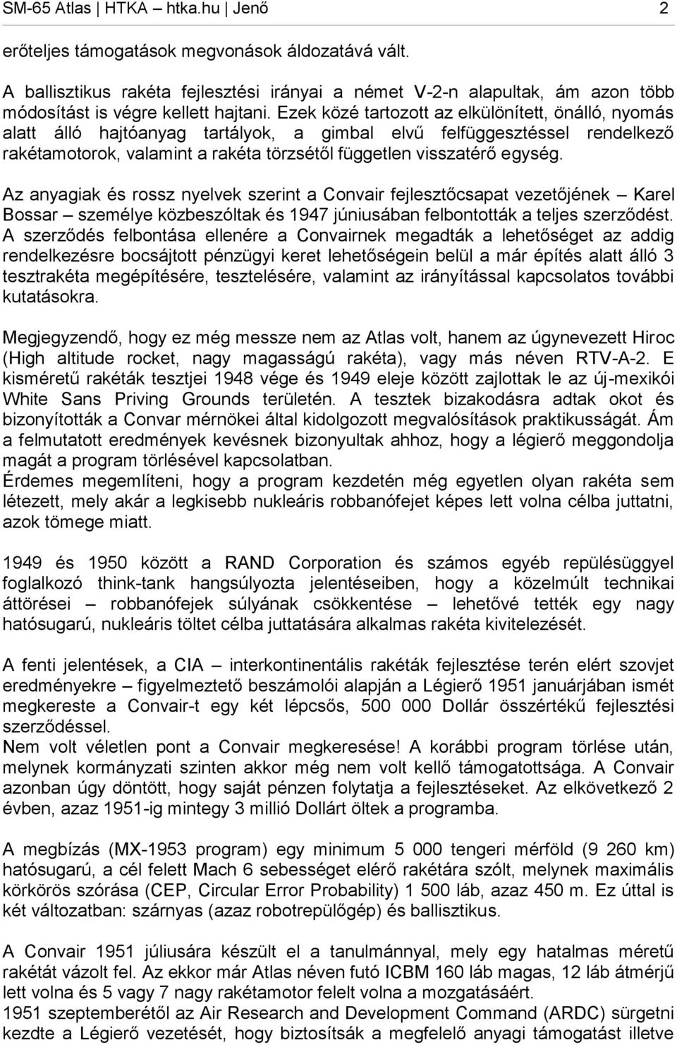 Az anyagiak és rossz nyelvek szerint a Convair fejlesztőcsapat vezetőjének Karel Bossar személye közbeszóltak és 1947 júniusában felbontották a teljes szerződést.