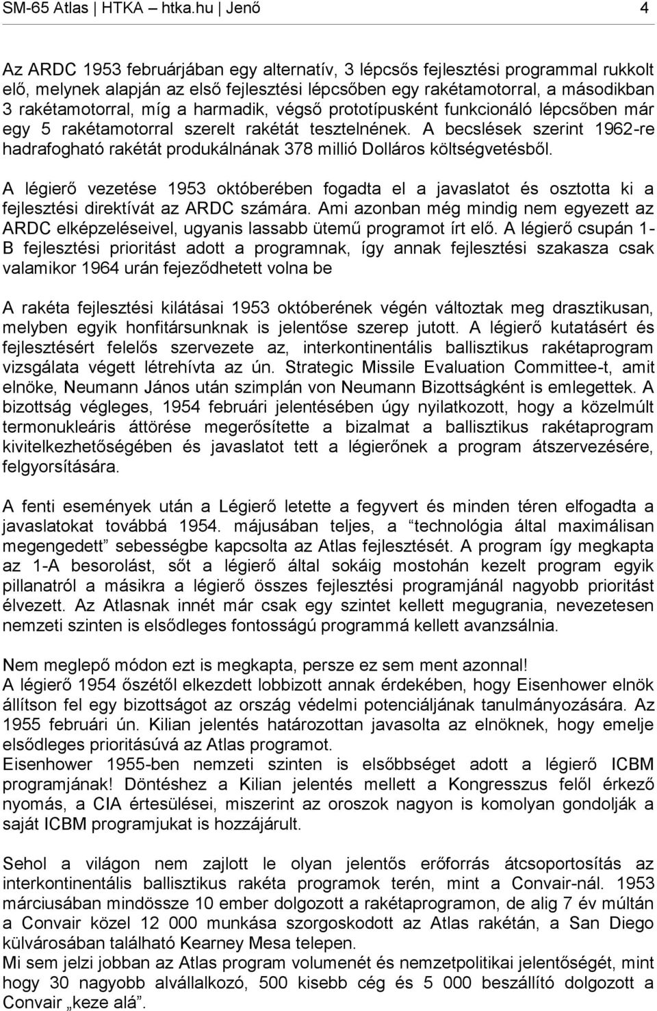 a harmadik, végső prototípusként funkcionáló lépcsőben már egy 5 rakétamotorral szerelt rakétát tesztelnének.