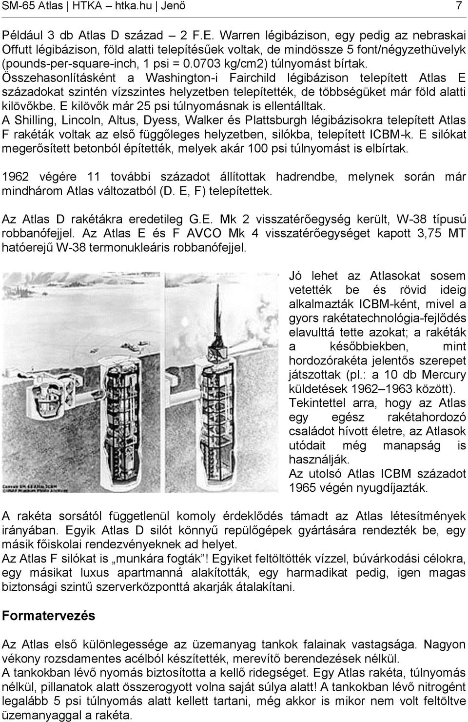 Összehasonlításként a Washington-i Fairchild légibázison telepített Atlas E századokat szintén vízszintes helyzetben telepítették, de többségüket már föld alatti kilövőkbe.