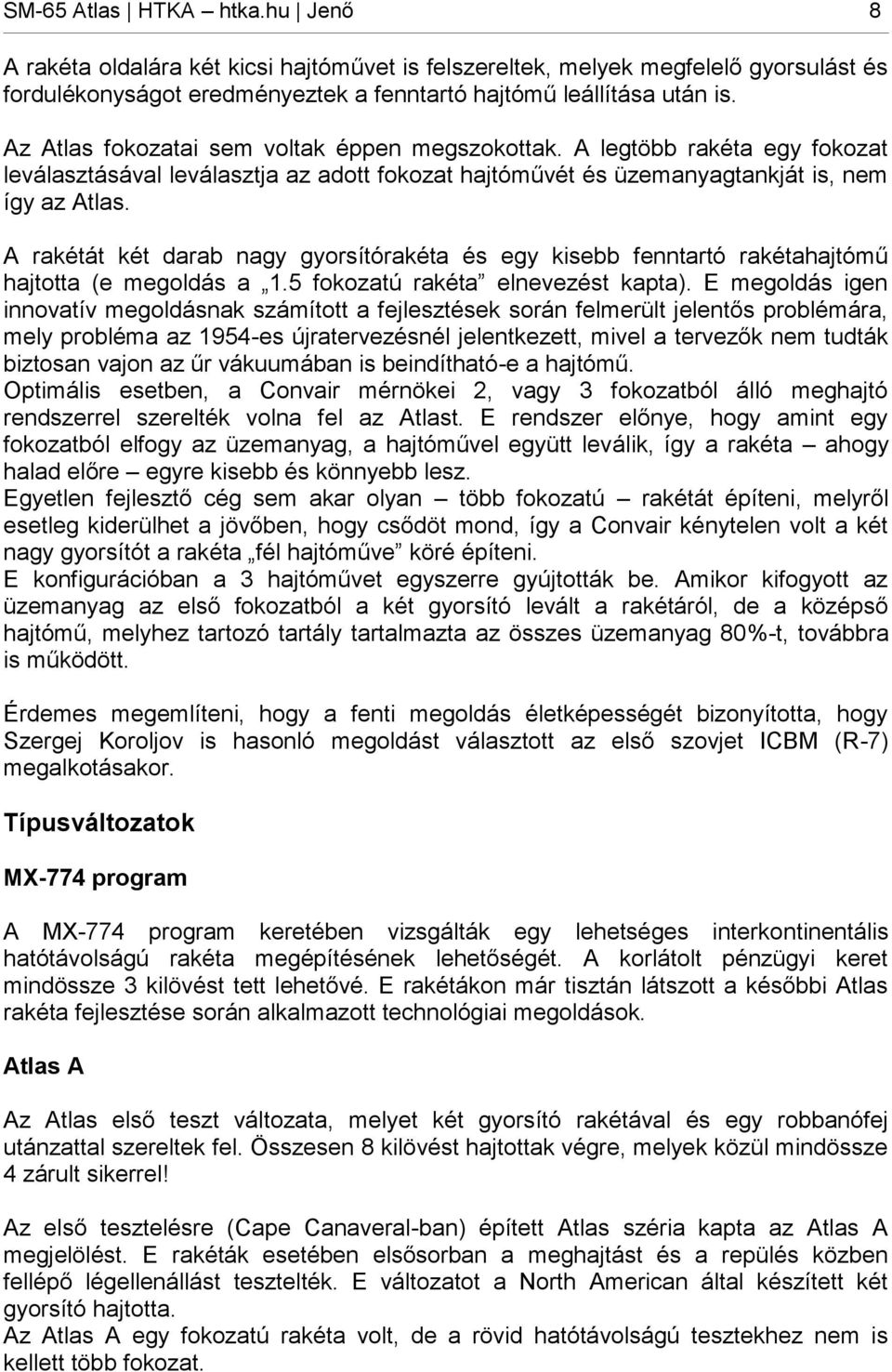 A rakétát két darab nagy gyorsítórakéta és egy kisebb fenntartó rakétahajtómű hajtotta (e megoldás a 1.5 fokozatú rakéta elnevezést kapta).