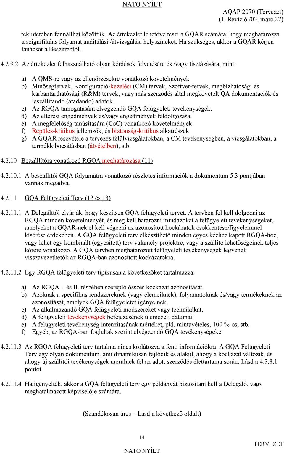 2 Az értekezlet felhasználható olyan kérdések felvetésére és /vagy tisztázására, mint: a) A QMS-re vagy az ellenőrzésekre vonatkozó követelmények b) Minőségtervek, Konfiguráció-kezelési (CM) tervek,