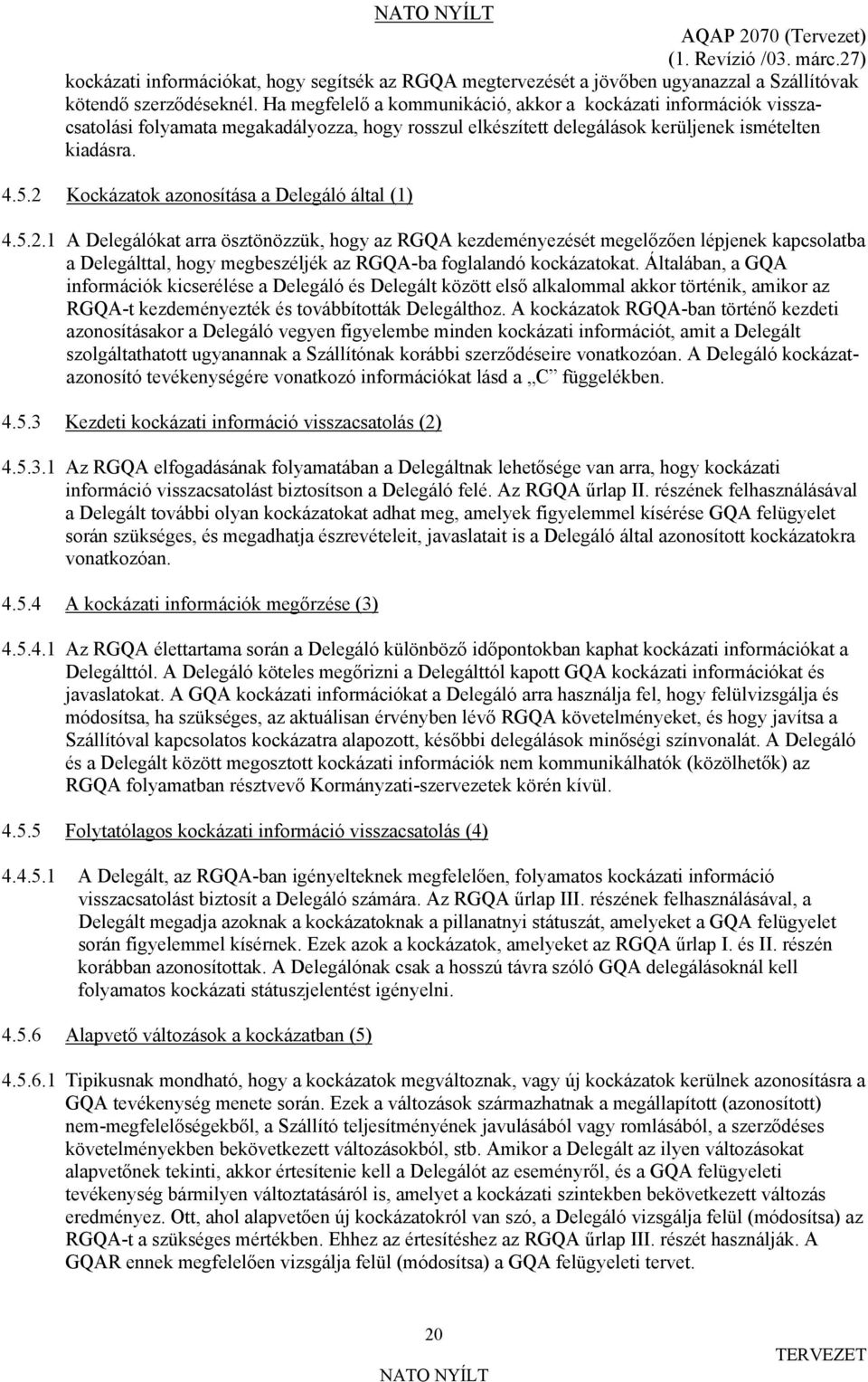 2 Kockázatok azonosítása a Delegáló által (1) 4.5.2.1 A Delegálókat arra ösztönözzük, hogy az RGQA kezdeményezését megelőzően lépjenek kapcsolatba a Delegálttal, hogy megbeszéljék az RGQA-ba foglalandó kockázatokat.