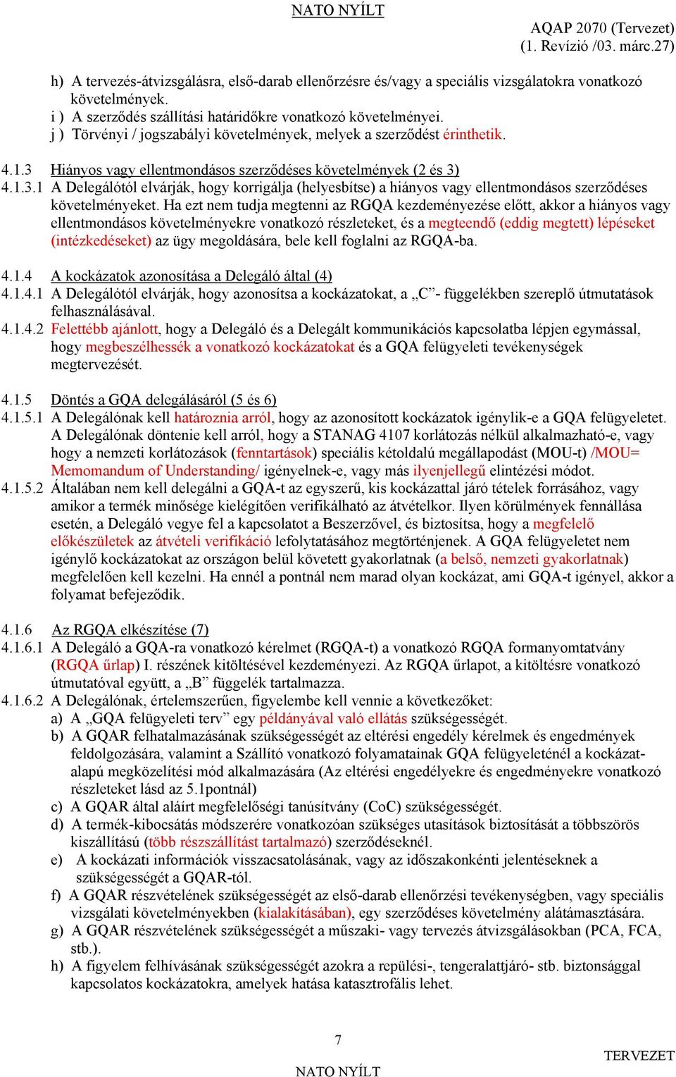 3 Hiányos vagy ellentmondásos szerződéses követelmények (2 és 3) 4.1.3.1 A Delegálótól elvárják, hogy korrigálja (helyesbítse) a hiányos vagy ellentmondásos szerződéses követelményeket.