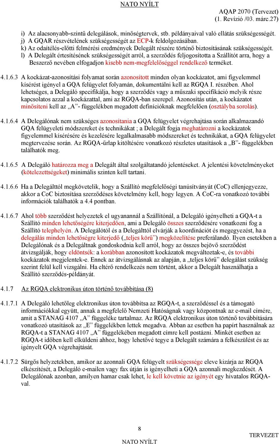 l) A Delegált értesítésének szükségességét arról, a szerződés feljogosította a Szállítót arra, hogy a Beszerző nevében elfogadjon kisebb nem-megfelelőséggel rendelkező terméket. 4.1.6.