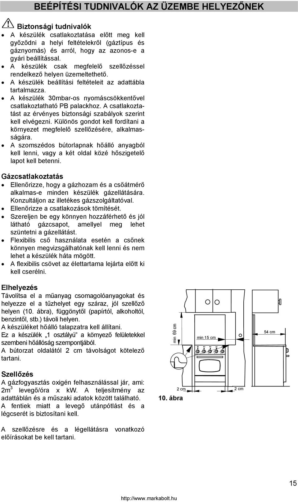 A készülék 30mbar-os nyomáscsökkentővel csatlakoztatható PB palackhoz. A csatlakoztatást az érvényes biztonsági szabályok szerint kell elvégezni.