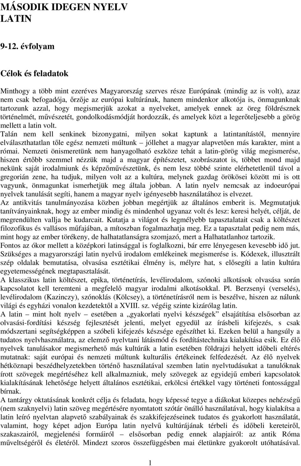 is, önmagunknak tartozunk azzal, hogy megismerjük azokat a nyelveket, amelyek ennek az öreg földrésznek történelmét, művészetét, gondolkodásmódját hordozzák, és amelyek közt a legerőteljesebb a görög