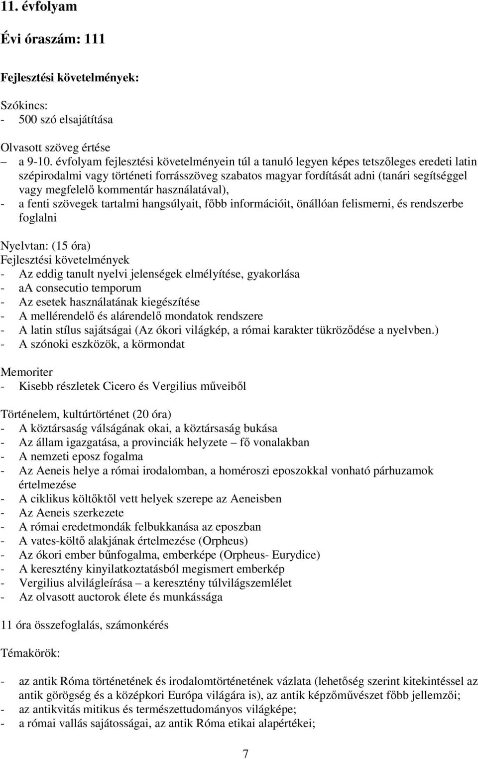 kommentár használatával), - a fenti szövegek tartalmi hangsúlyait, főbb információit, önállóan felismerni, és rendszerbe foglalni Nyelvtan: (15 óra) Fejlesztési követelmények - Az eddig tanult nyelvi