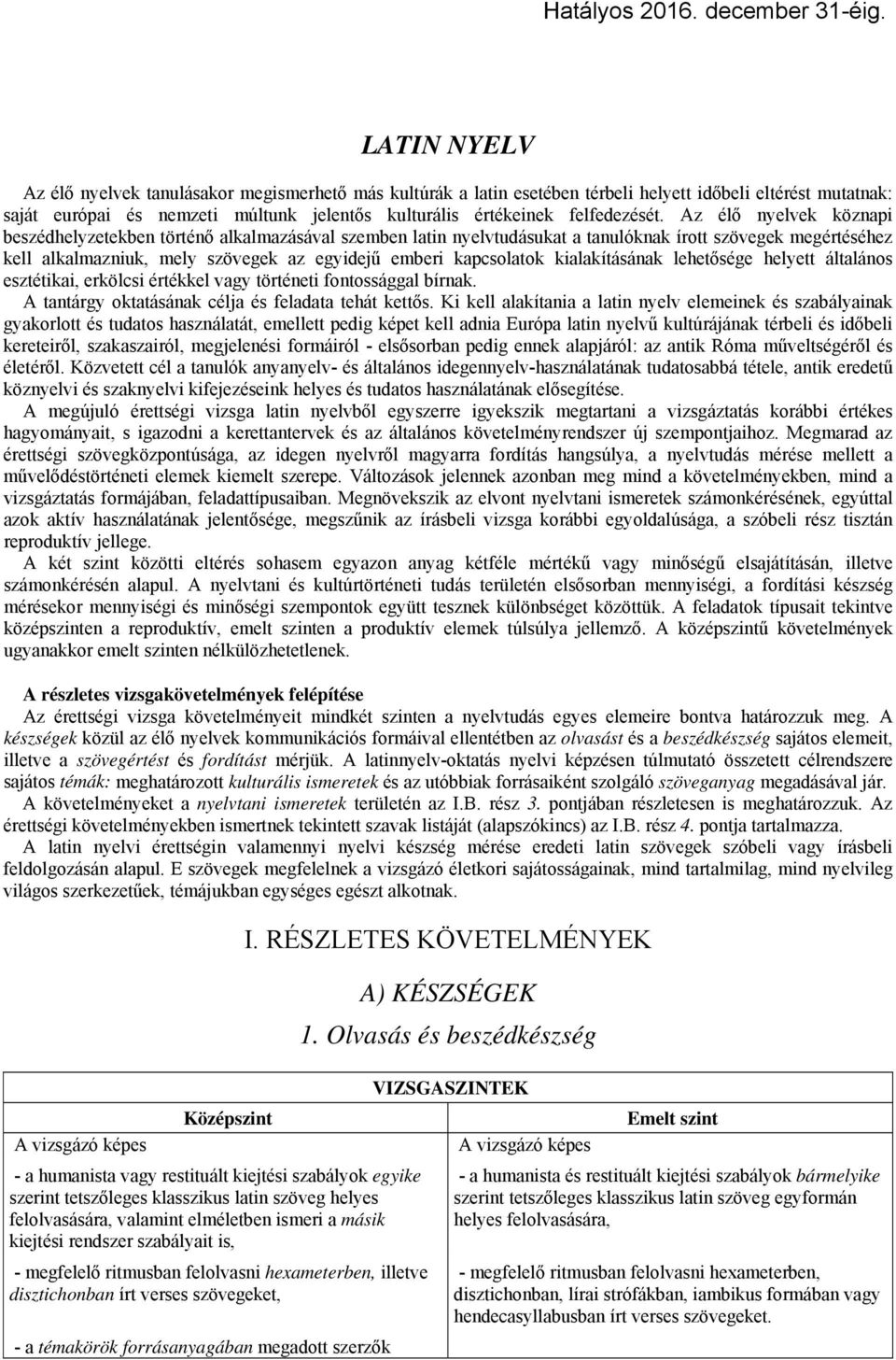 Az élő nyelvek köznapi beszédhelyzetekben történő alkalmazásával szemben latin nyelvtudásukat a tanulóknak írott szövegek megértéséhez kell alkalmazniuk, mely szövegek az egyidejű emberi kapcsolatok