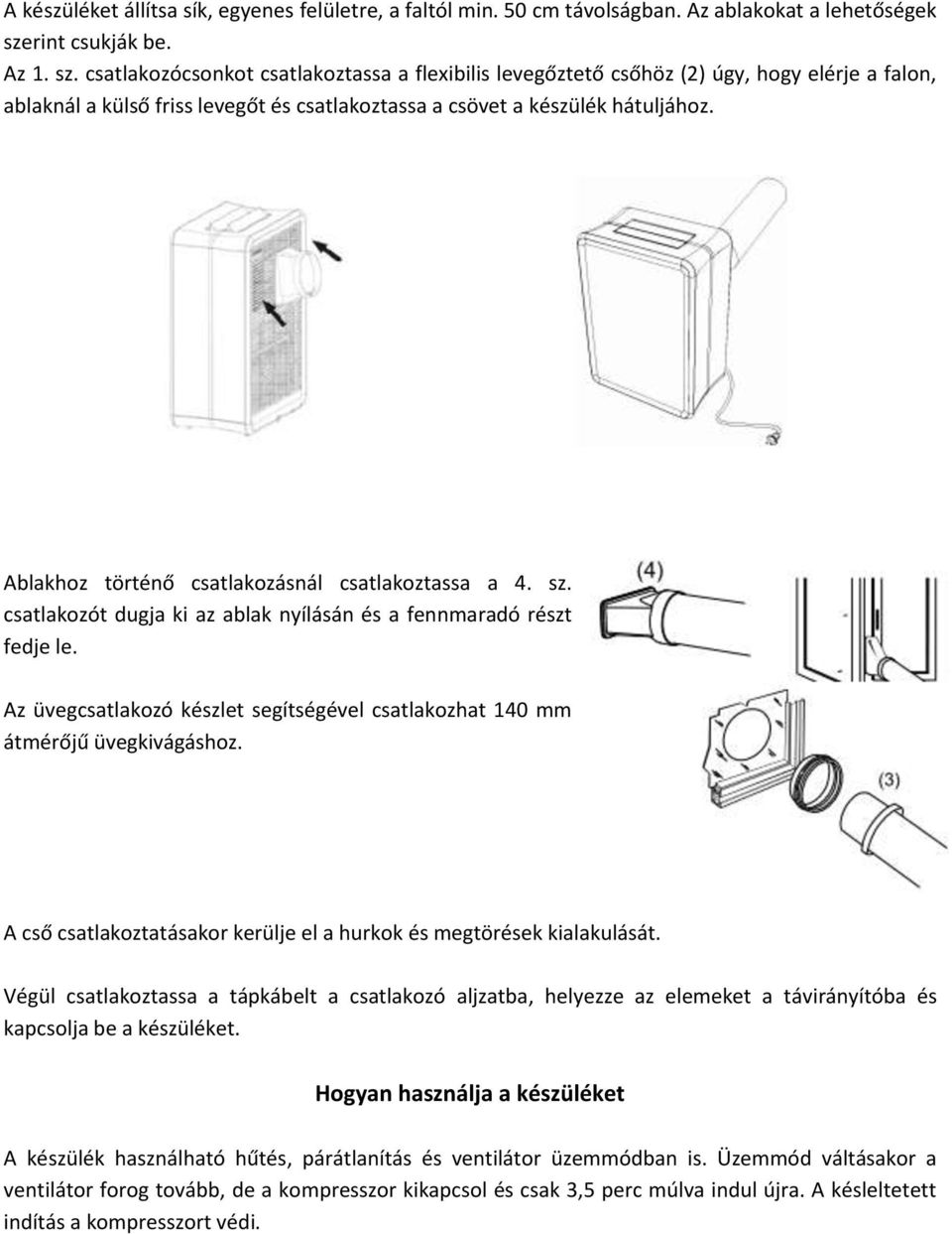 csatlakozócsonkot csatlakoztassa a flexibilis levegőztető csőhöz (2) úgy, hogy elérje a falon, ablaknál a külső friss levegőt és csatlakoztassa a csövet a készülék hátuljához.