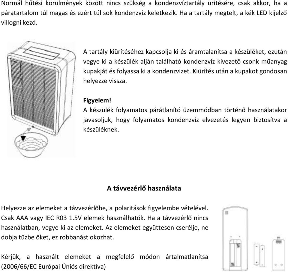 A tartály kiürítéséhez kapcsolja ki és áramtalanítsa a készüléket, ezután vegye ki a készülék alján található kondenzvíz kivezető csonk műanyag kupakját és folyassa ki a kondenzvizet.