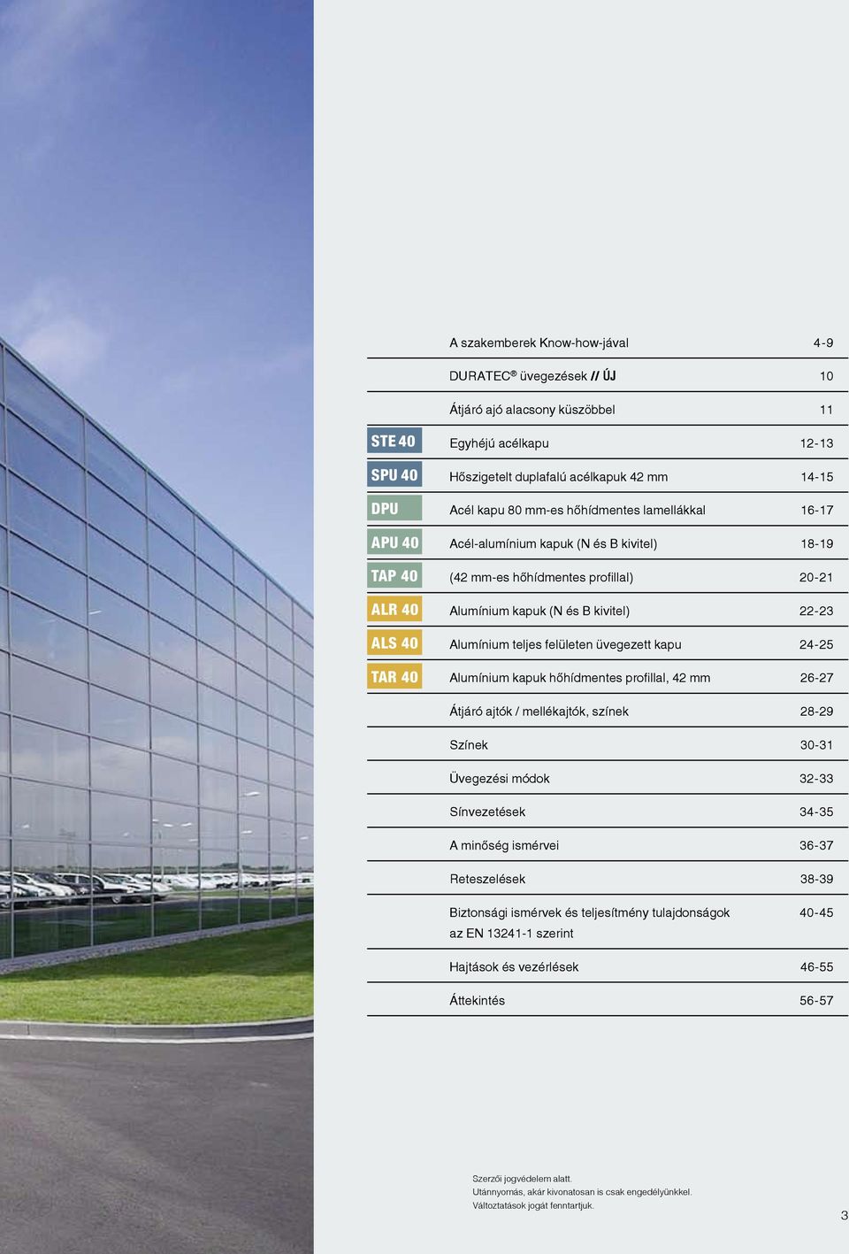 Alumínium teljes felületen üvegezett kapu 24-25 Alumínium kapuk hőhídmentes profillal, 42 mm 26-27 Átjáró ajtók / mellékajtók, színek 28-29 Színek 30-31 Üvegezési módok 32-33 Sínvezetések 34-35 A