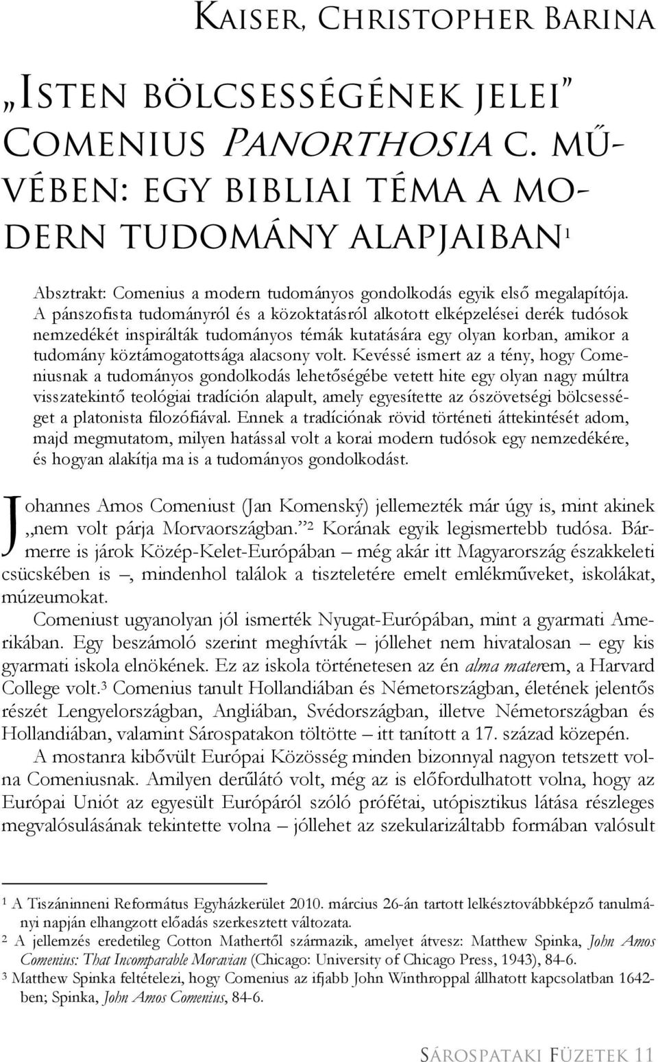 A pánszofista tudományról és a közoktatásról alkotott elképzelései derék tudósok nemzedékét inspirálták tudományos témák kutatására egy olyan korban, amikor a tudomány köztámogatottsága alacsony volt.