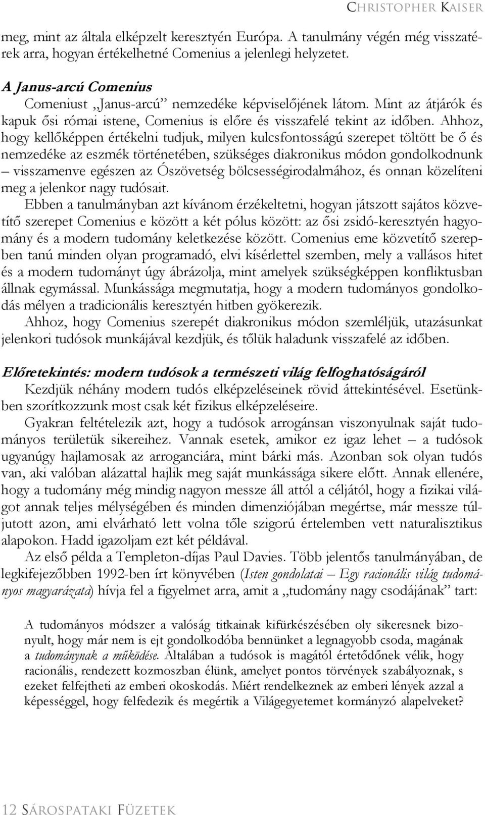 Ahhoz, hogy kellőképpen értékelni tudjuk, milyen kulcsfontosságú szerepet töltött be ő és nemzedéke az eszmék történetében, szükséges diakronikus módon gondolkodnunk visszamenve egészen az Ószövetség