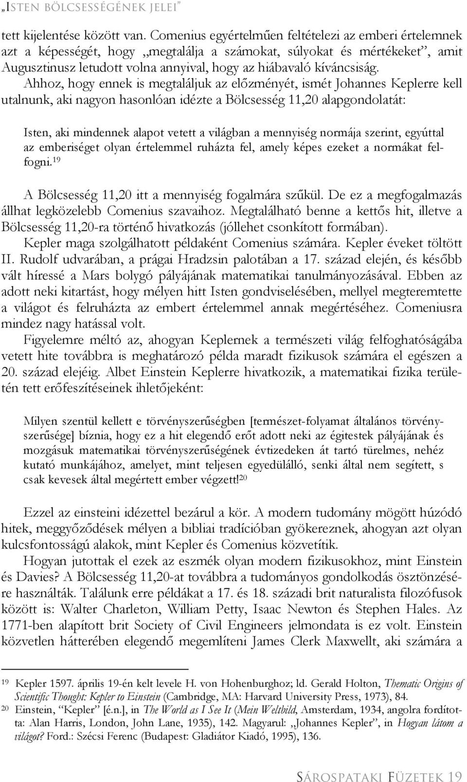 Ahhoz, hogy ennek is megtaláljuk az előzményét, ismét Johannes Keplerre kell utalnunk, aki nagyon hasonlóan idézte a Bölcsesség 11,20 alapgondolatát: Isten, aki mindennek alapot vetett a világban a