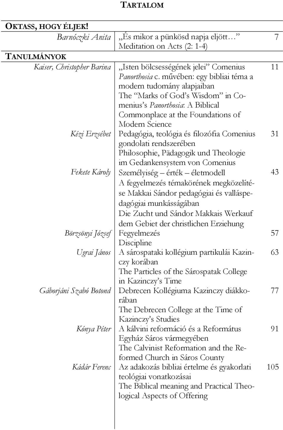 teológia és filozófia Comenius gondolati rendszerében Philosophie, Pädagogik und Theologie im Gedankensystem von Comenius Fekete Károly Személyiség érték életmodell A fegyelmezés témakörének