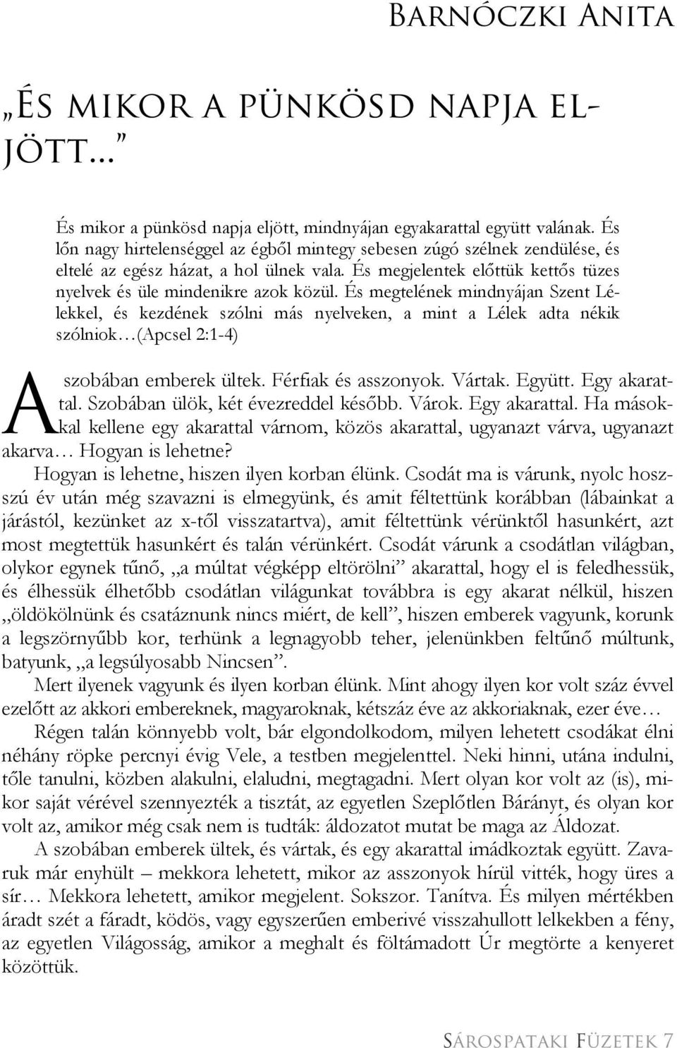 És megtelének mindnyájan Szent Lélekkel, és kezdének szólni más nyelveken, a mint a Lélek adta nékik szólniok (Apcsel 2:1-4) A szobában emberek ültek. Férfiak és asszonyok. Vártak. Együtt.