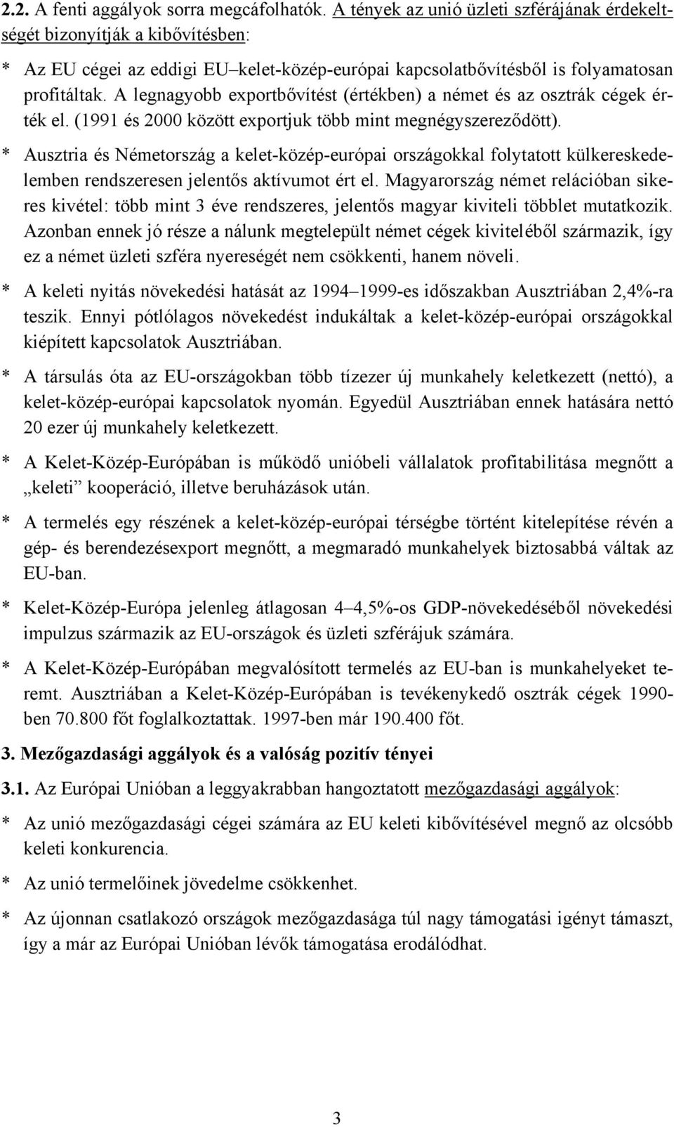 A legnagyobb exportbővítést (értékben) a német és az osztrák cégek érték el. (1991 és 2000 között exportjuk több mint megnégyszereződött).