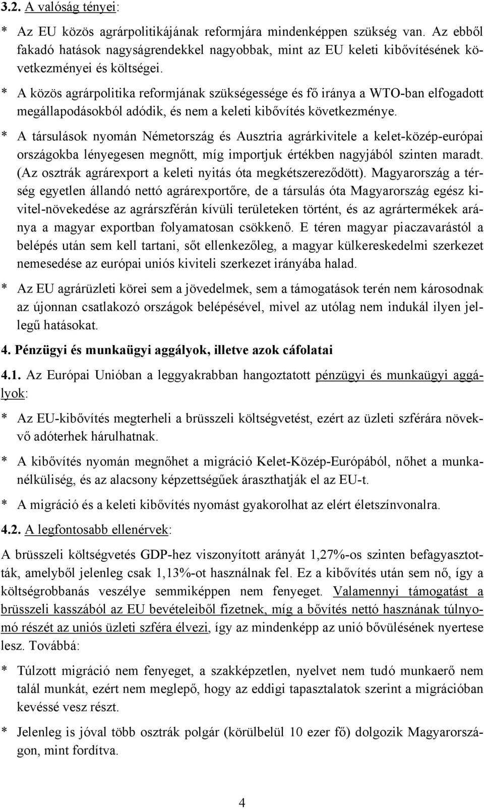 * A közös agrárpolitika reformjának szükségessége és fő iránya a WTO-ban elfogadott megállapodásokból adódik, és nem a keleti kibővítés következménye.