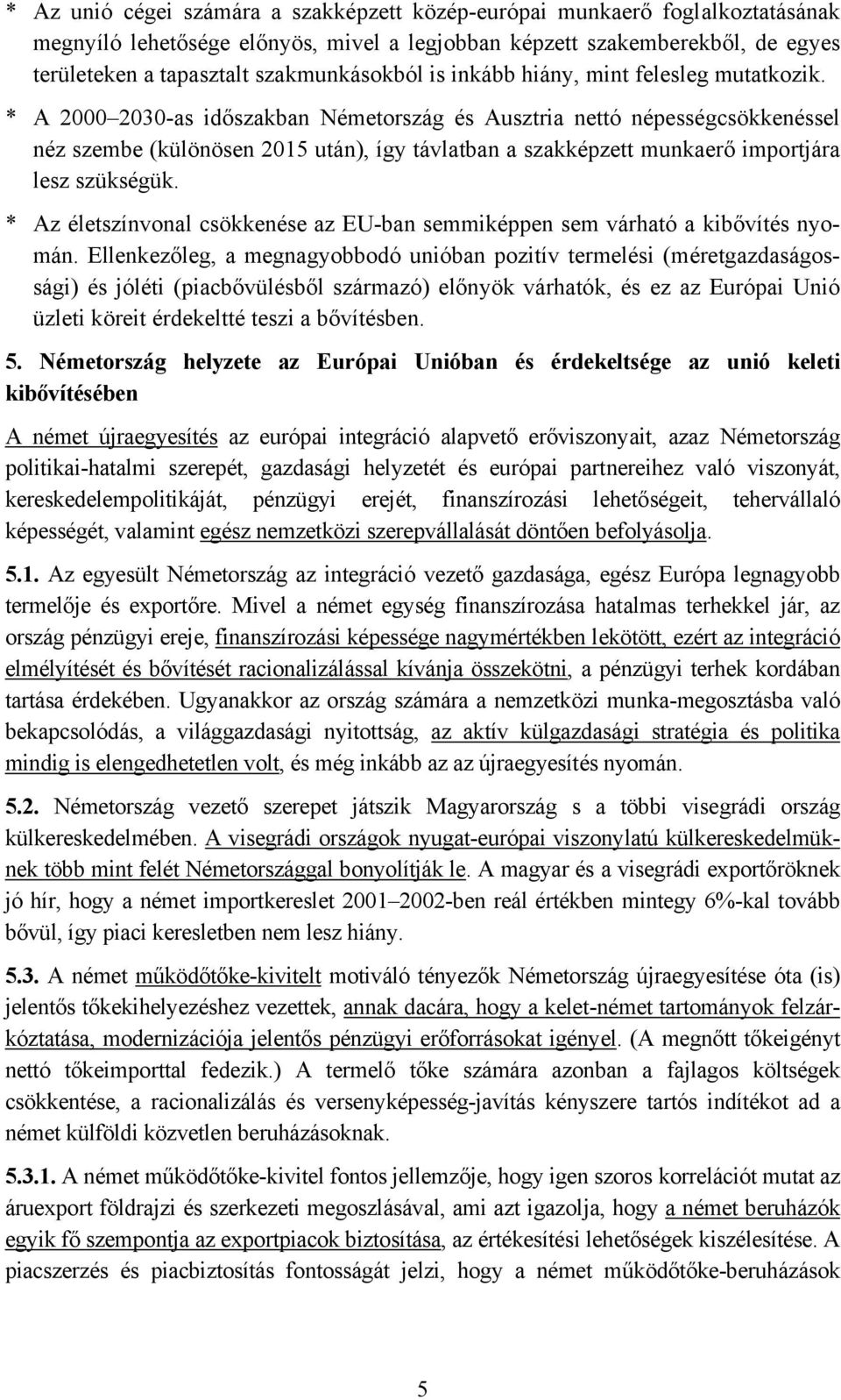 * A 2000 2030-as időszakban Németország és Ausztria nettó népességcsökkenéssel néz szembe (különösen 2015 után), így távlatban a szakképzett munkaerő importjára lesz szükségük.