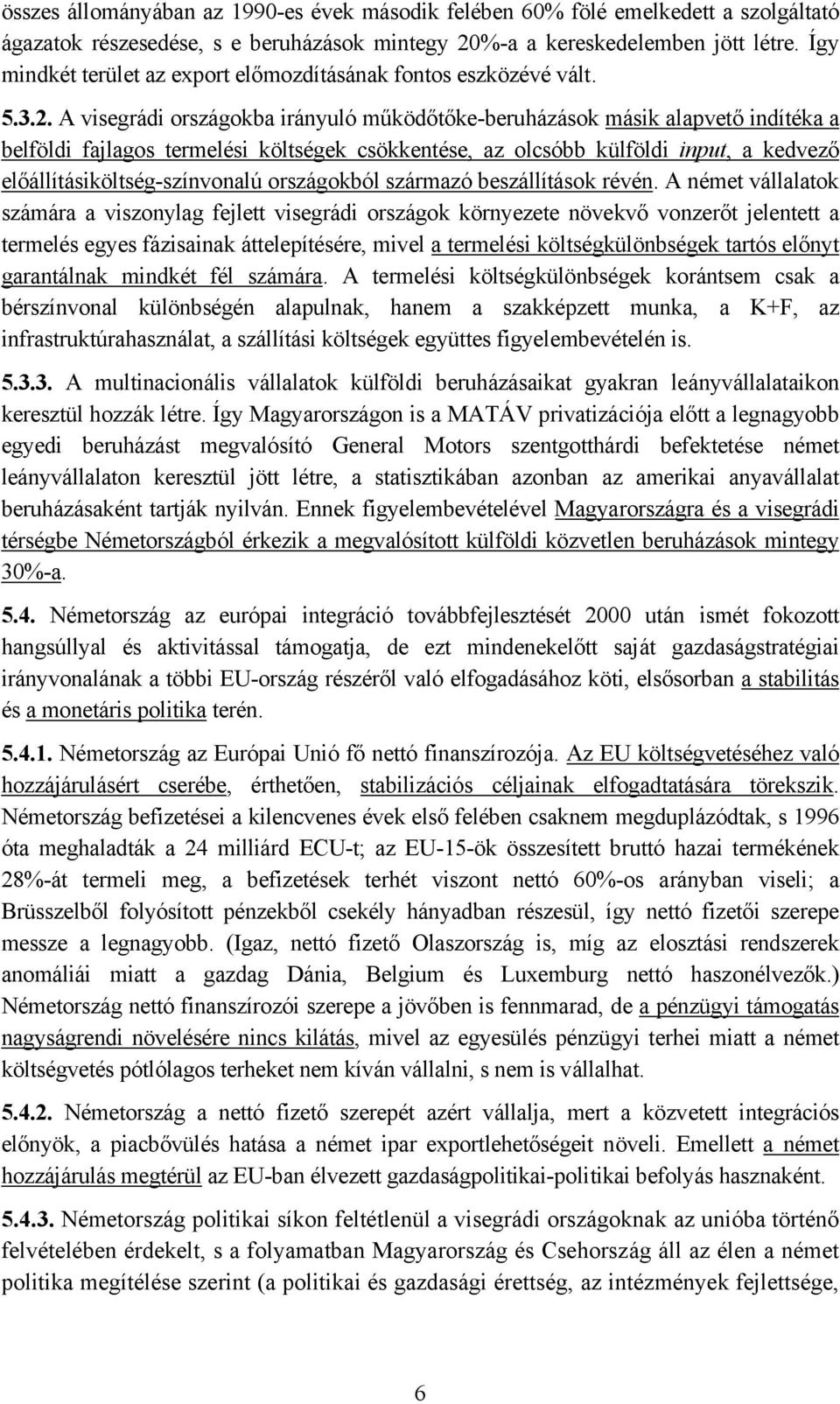 A visegrádi országokba irányuló működőtőke-beruházások másik alapvető indítéka a belföldi fajlagos termelési költségek csökkentése, az olcsóbb külföldi input, a kedvező előállításiköltség-színvonalú