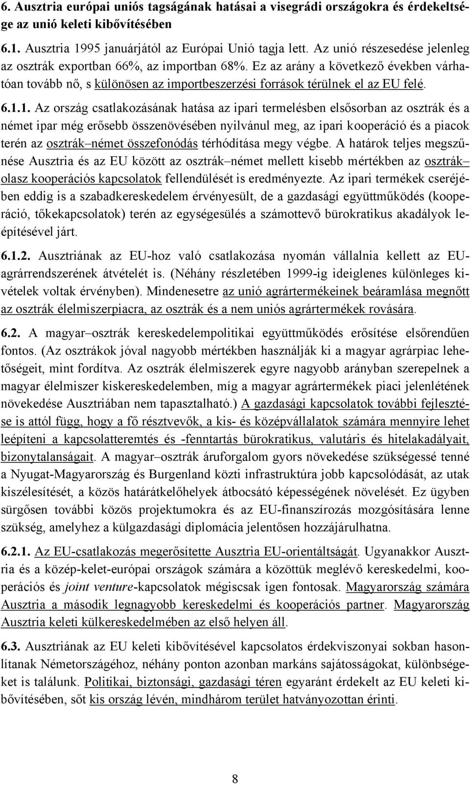 1. Az ország csatlakozásának hatása az ipari termelésben elsősorban az osztrák és a német ipar még erősebb összenövésében nyilvánul meg, az ipari kooperáció és a piacok terén az osztrák német