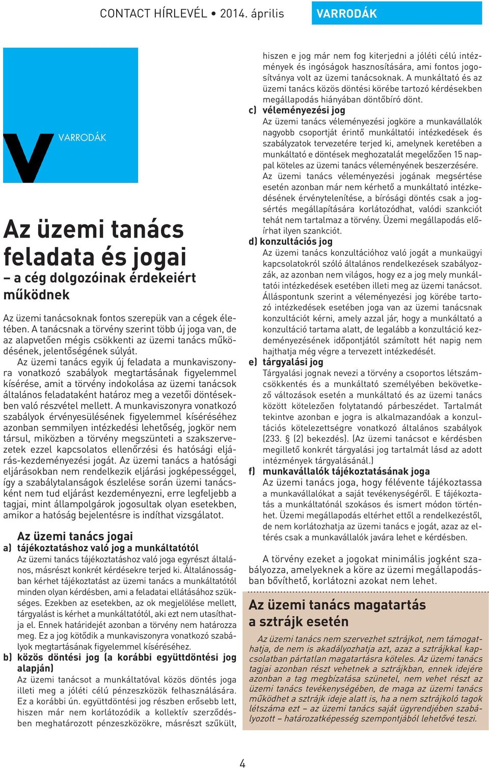 Az üzemi tanács egyik új feladata a munkaviszonyra vonatkozó szabályok megtartásának figyelemmel kísérése, amit a törvény indokolása az üzemi tanácsok általános feladataként határoz meg a vezetői