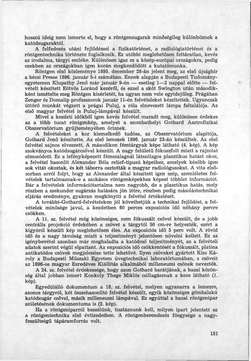 Különösen igaz ez a közép-európai országokra, pedig ezekben az országokban igen korán megkezdődött a kutatómunka. Röntgen első közleménye 1895.