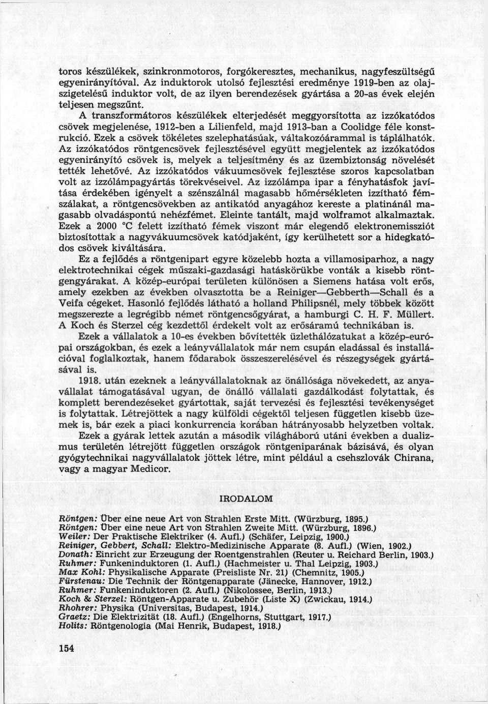 A transzformátoros készülékek elterjedését meggyorsította az izzókatódos csövek megjelenése, 1912-ben a Lilienfeld, majd 1913-ban a Coolidge féle konstrukció.