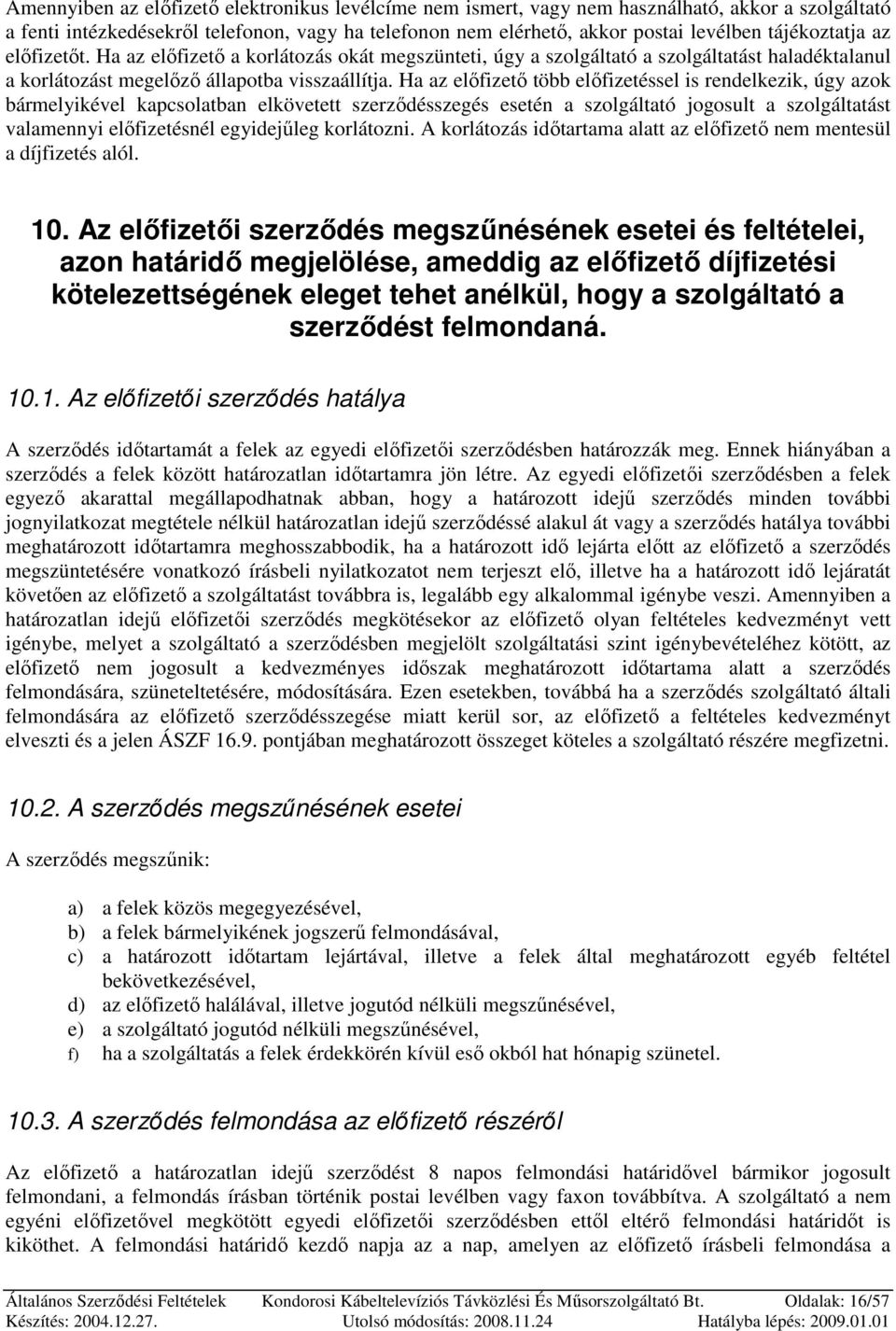 Ha az elıfizetı több elıfizetéssel is rendelkezik, úgy azok bármelyikével kapcsolatban elkövetett szerzıdésszegés esetén a szolgáltató jogosult a szolgáltatást valamennyi elıfizetésnél egyidejőleg