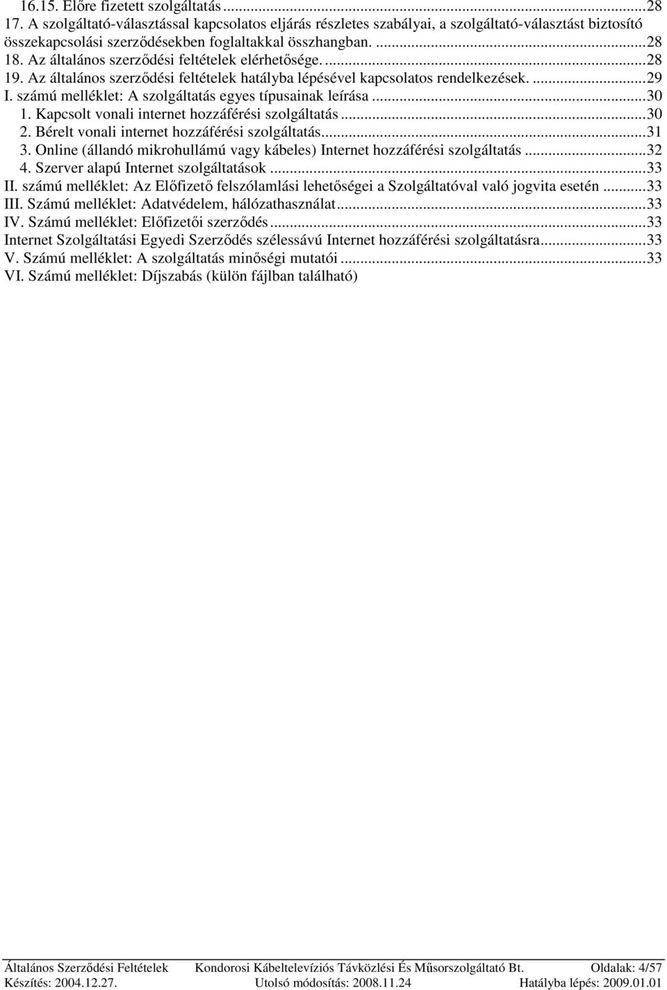 Az általános szerzıdési feltételek elérhetısége....28 19. Az általános szerzıdési feltételek hatályba lépésével kapcsolatos rendelkezések....29 I.