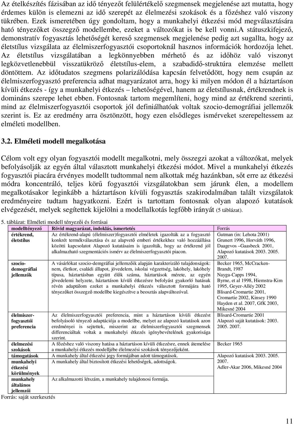 a státuszkifejező, demonstratív fogyasztás lehetőségét kereső szegmensek megjelenése pedig azt sugallta, hogy az életstílus vizsgálata az élelmiszerfogyasztói csoportoknál hasznos információk