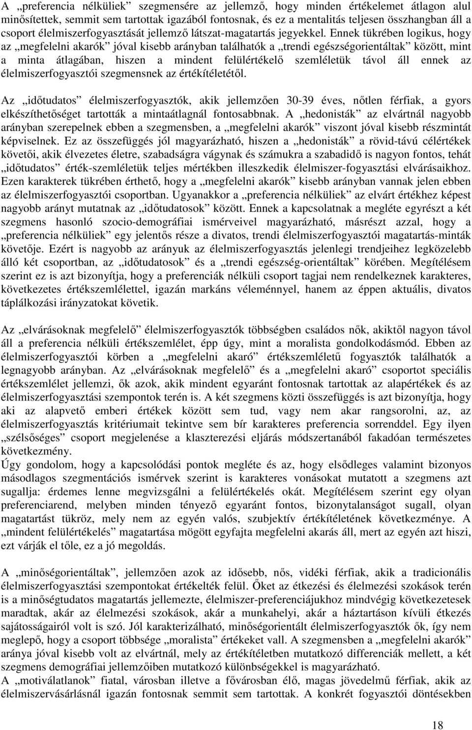 Ennek tükrében logikus, hogy az megfelelni akarók jóval kisebb arányban találhatók a trendi egészségorientáltak között, mint a minta átlagában, hiszen a mindent felülértékelő szemléletük távol áll