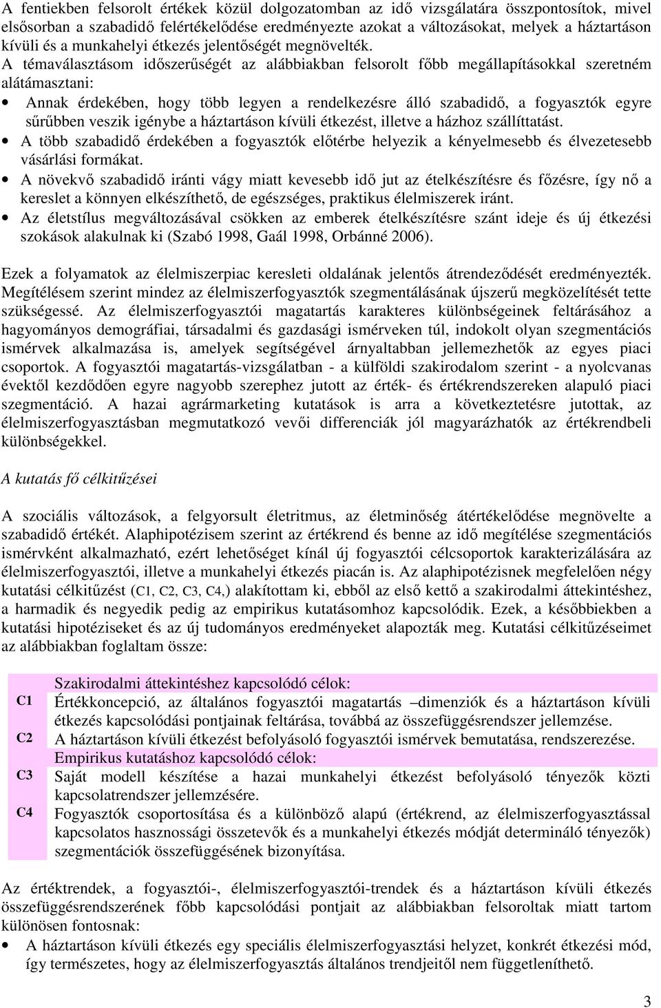 A témaválasztásom időszerűségét az alábbiakban felsorolt főbb megállapításokkal szeretném alátámasztani: Annak érdekében, hogy több legyen a rendelkezésre álló szabadidő, a fogyasztók egyre sűrűbben