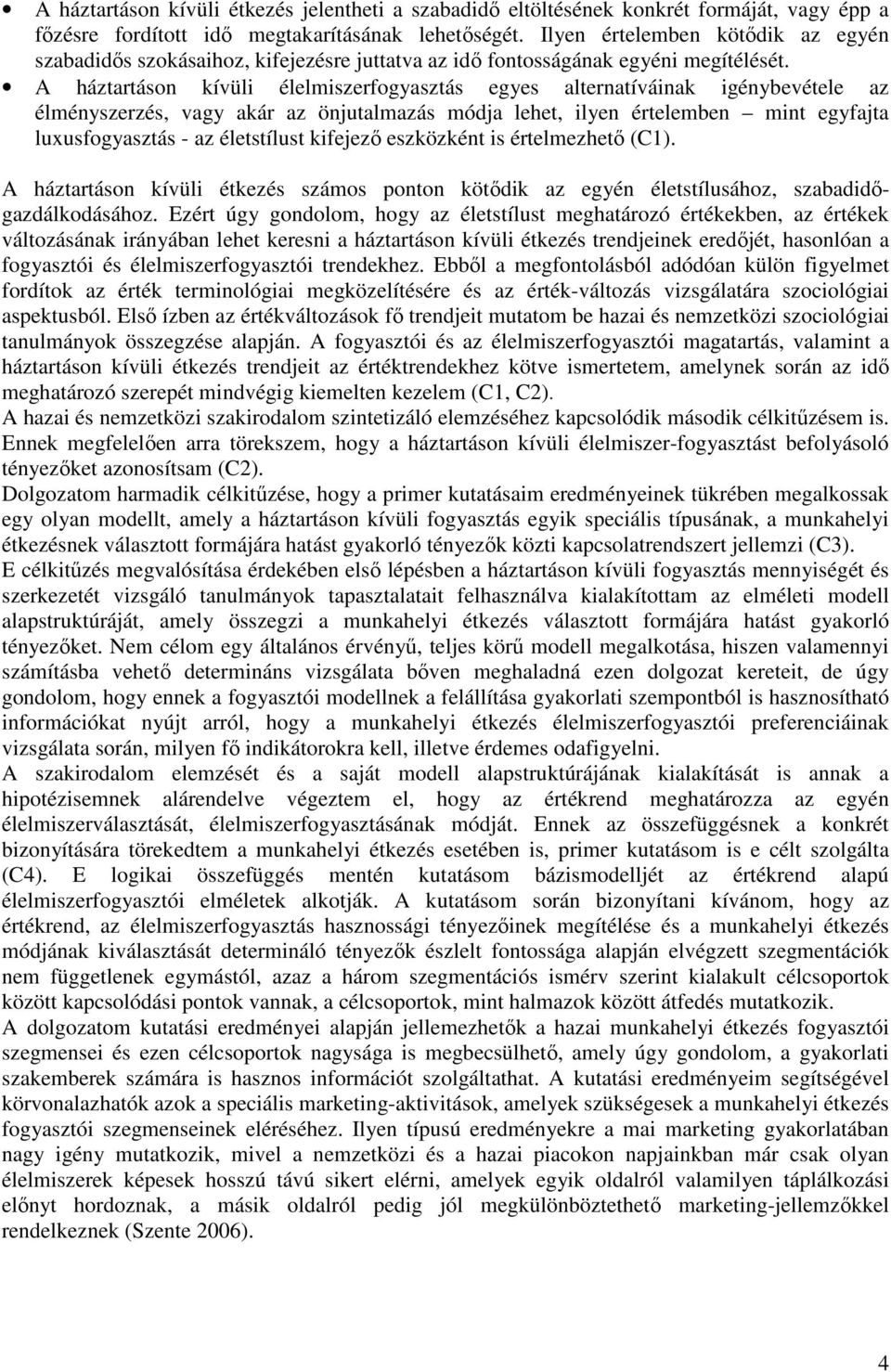 A háztartáson kívüli élelmiszerfogyasztás egyes alternatíváinak igénybevétele az élményszerzés, vagy akár az önjutalmazás módja lehet, ilyen értelemben mint egyfajta luxusfogyasztás - az életstílust