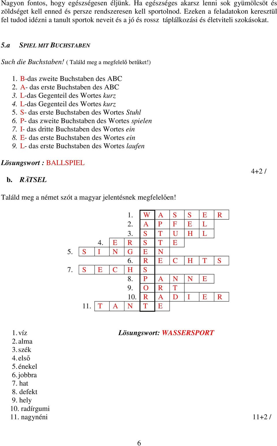 ( Találd meg a megfelelı betőket!) 1. B-das zweite Buchstaben des ABC 2. A- das erste Buchstaben des ABC 3. L-das Gegenteil des Wortes kurz 4. L-das Gegenteil des Wortes kurz 5.