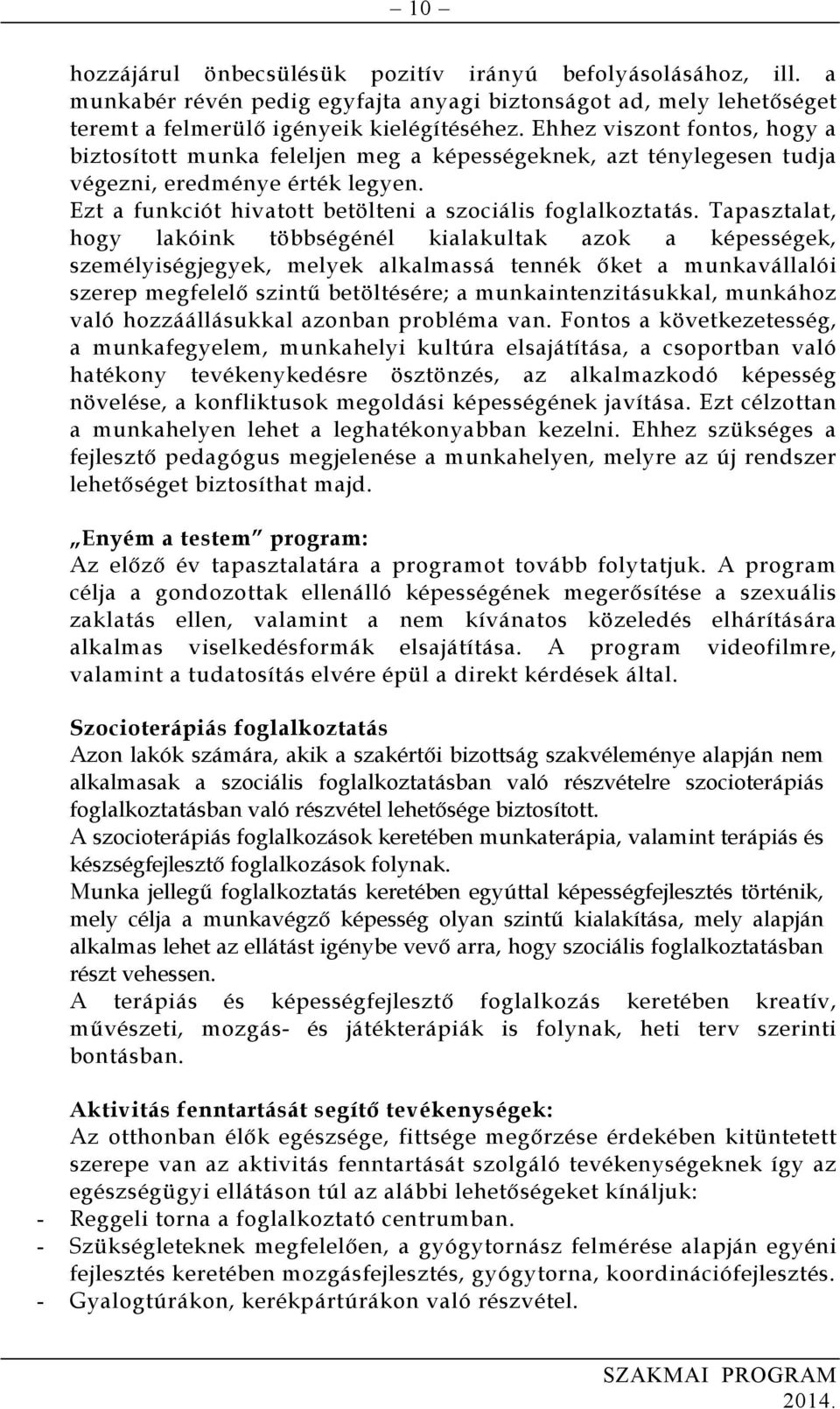 Tapasztalat, hogy lakóink többségénél kialakultak azok a képességek, személyiségjegyek, melyek alkalmassá tennék őket a munkavállalói szerep megfelelő szintű betöltésére; a munkaintenzitásukkal,