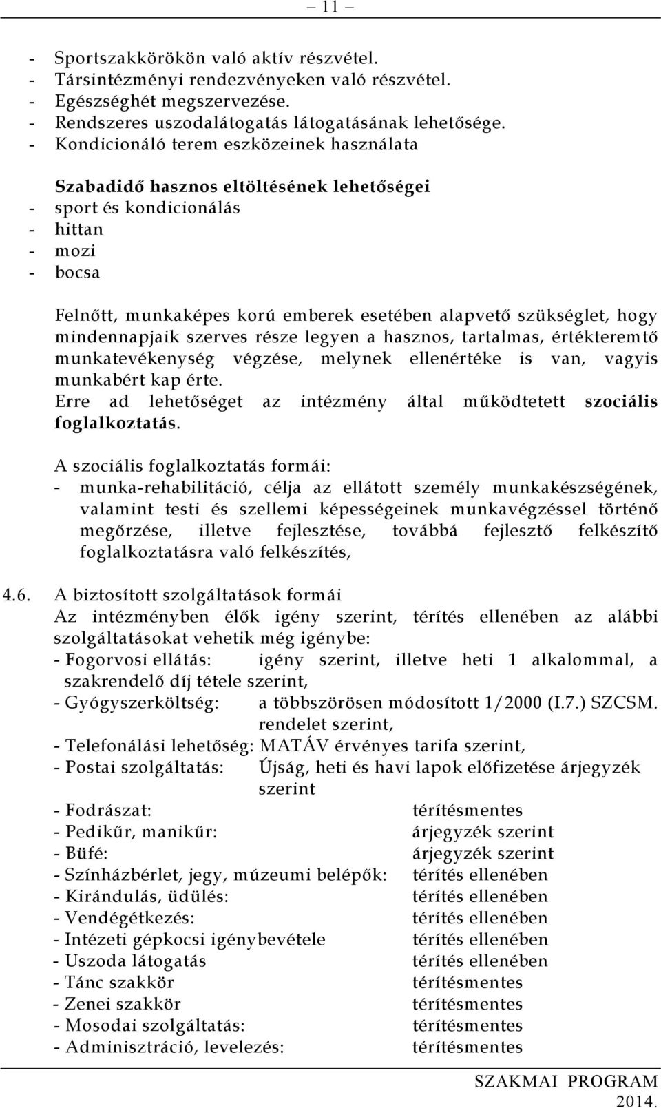 hogy mindennapjaik szerves része legyen a hasznos, tartalmas, értékteremtő munkatevékenység végzése, melynek ellenértéke is van, vagyis munkabért kap érte.