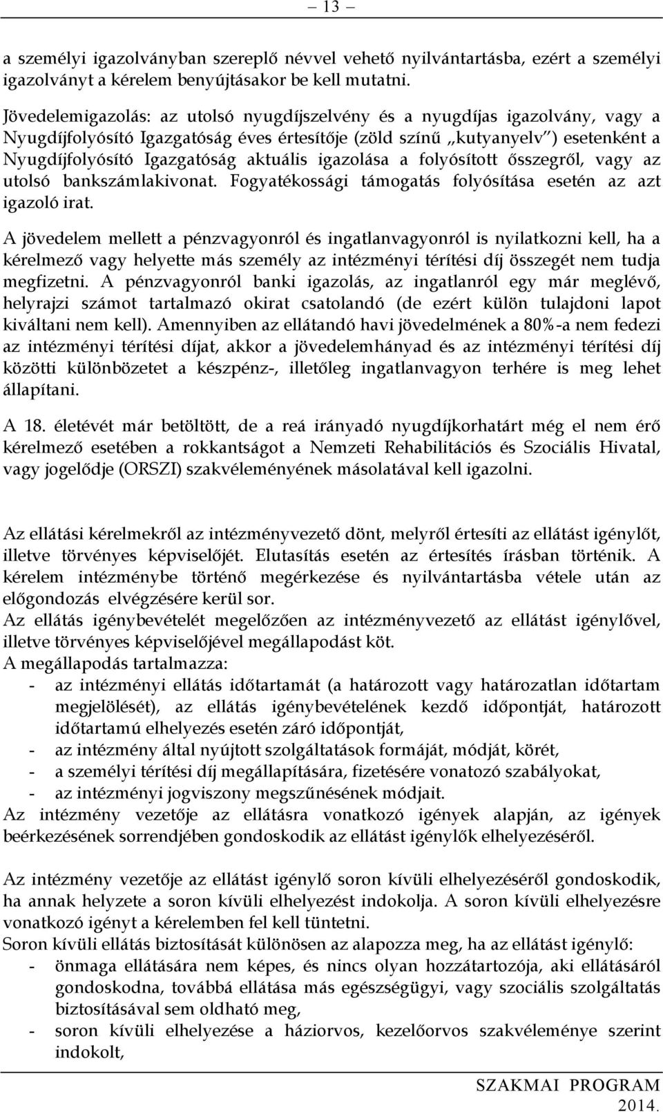 igazolása a folyósított ősszegről, vagy az utolsó bankszámlakivonat. Fogyatékossági támogatás folyósítása esetén az azt igazoló irat.