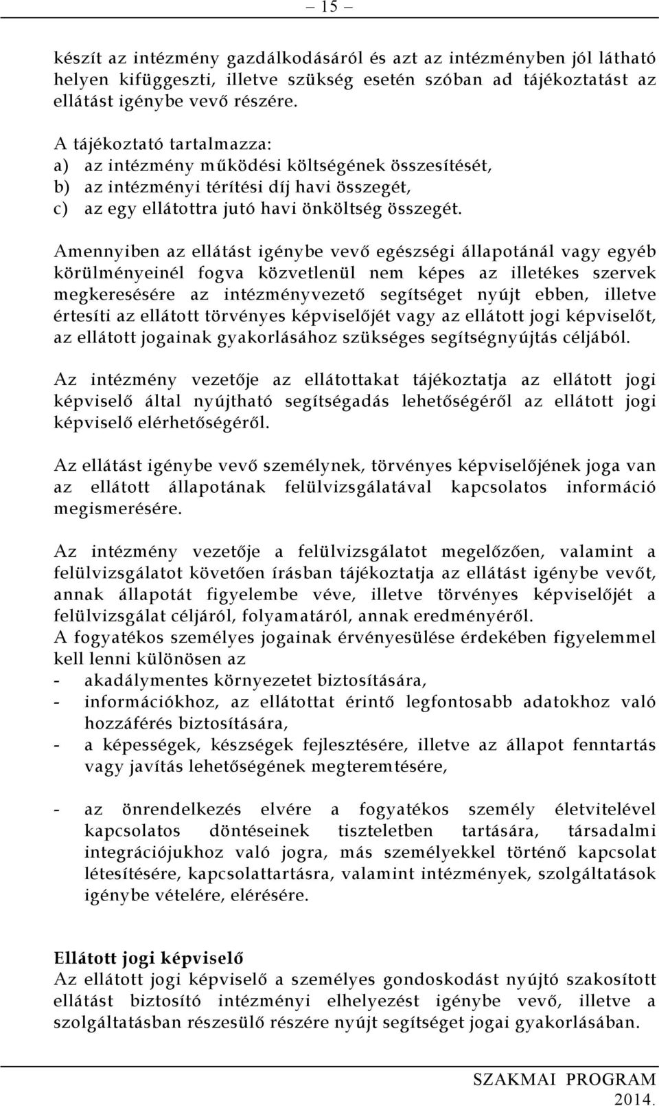 Amennyiben az ellátást igénybe vevő egészségi állapotánál vagy egyéb körülményeinél fogva közvetlenül nem képes az illetékes szervek megkeresésére az intézményvezető segítséget nyújt ebben, illetve