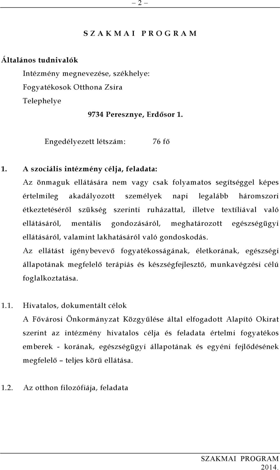 ruházattal, illetve textíliával való ellátásáról, mentális gondozásáról, meghatározott egészségügyi ellátásáról, valamint lakhatásáról való gondoskodás.