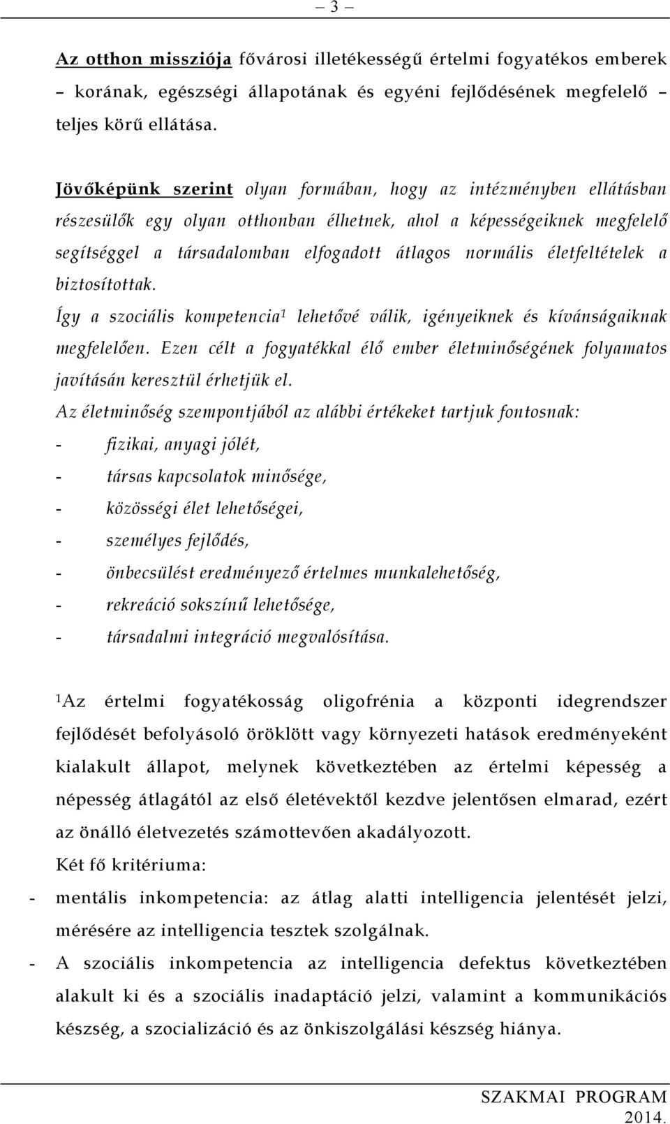 életfeltételek a biztosítottak. Így a szociális kompetencia 1 lehetővé válik, igényeiknek és kívánságaiknak megfelelően.