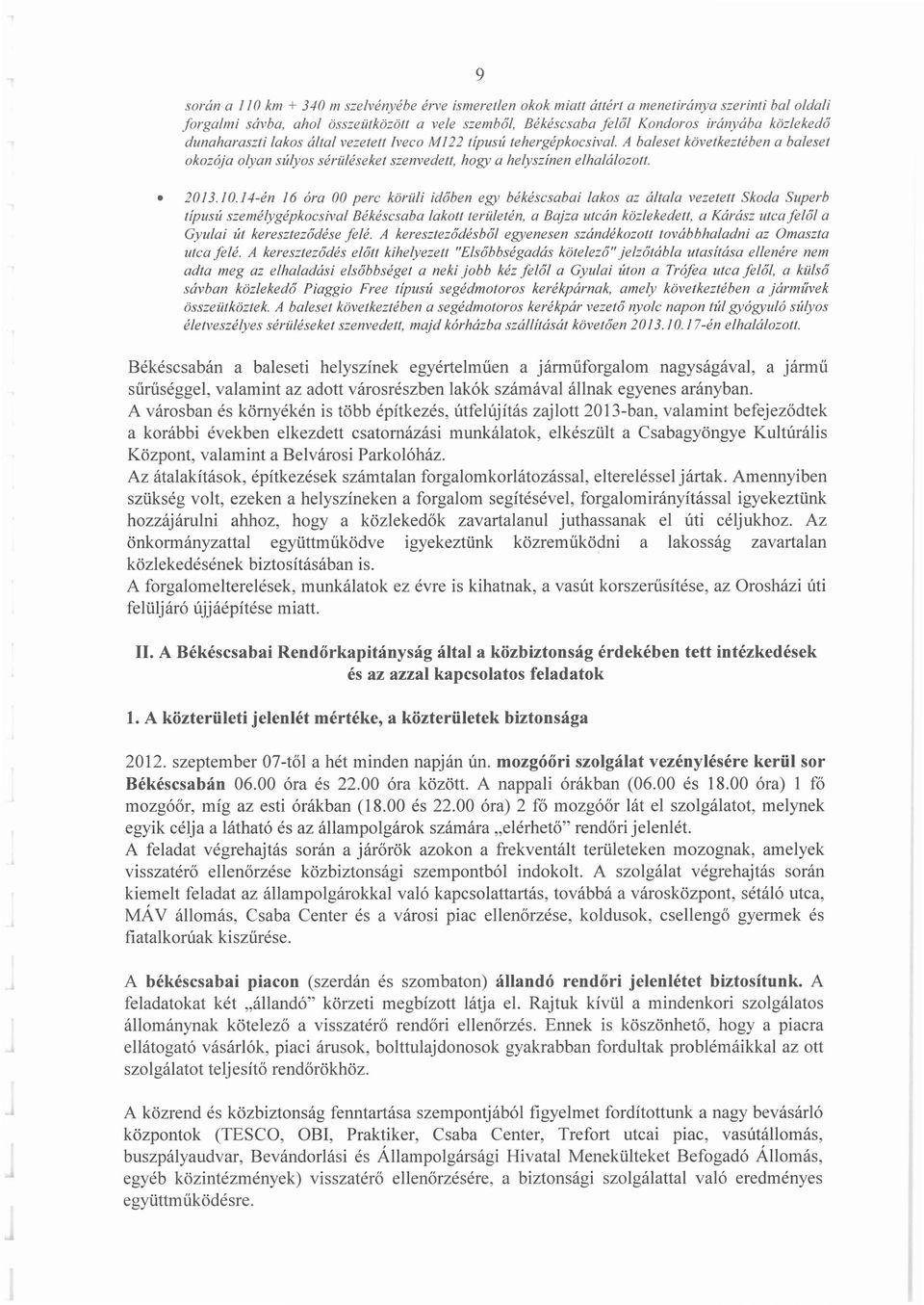 I4-én 16 óra 00 perc körüli időben egy békéscsabai lakos az általa vezetett Skoda Superb tipus ú személygépkocsival Békéscsaba lakott területén, a Bajza utcán közlekedett, a Kárász utca felől a