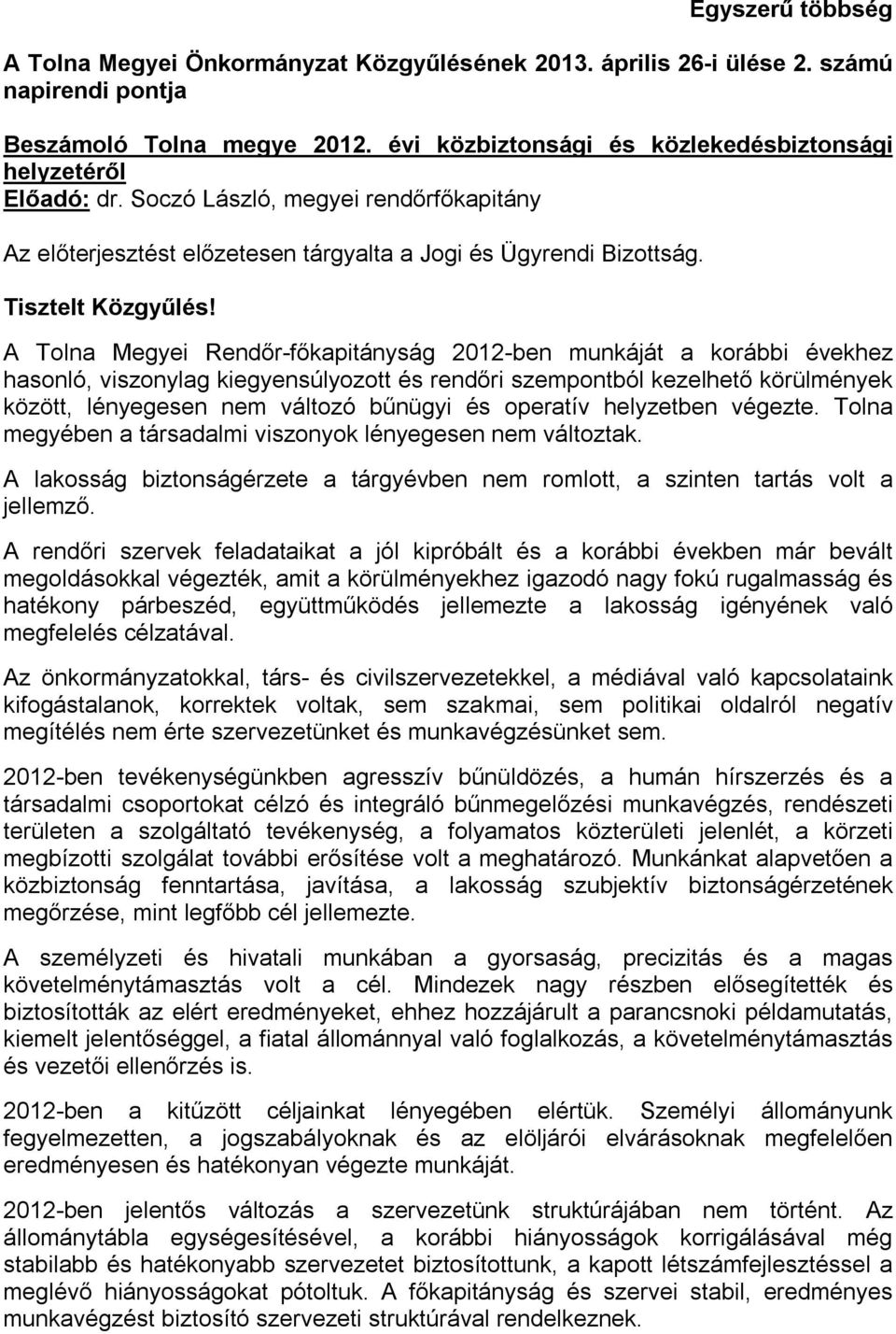 A Tolna Megyei Rendőr-főkapitányság 2012-ben munkáját a korábbi évekhez hasonló, viszonylag kiegyensúlyozott és rendőri szempontból kezelhető körülmények között, lényegesen nem változó bűnügyi és