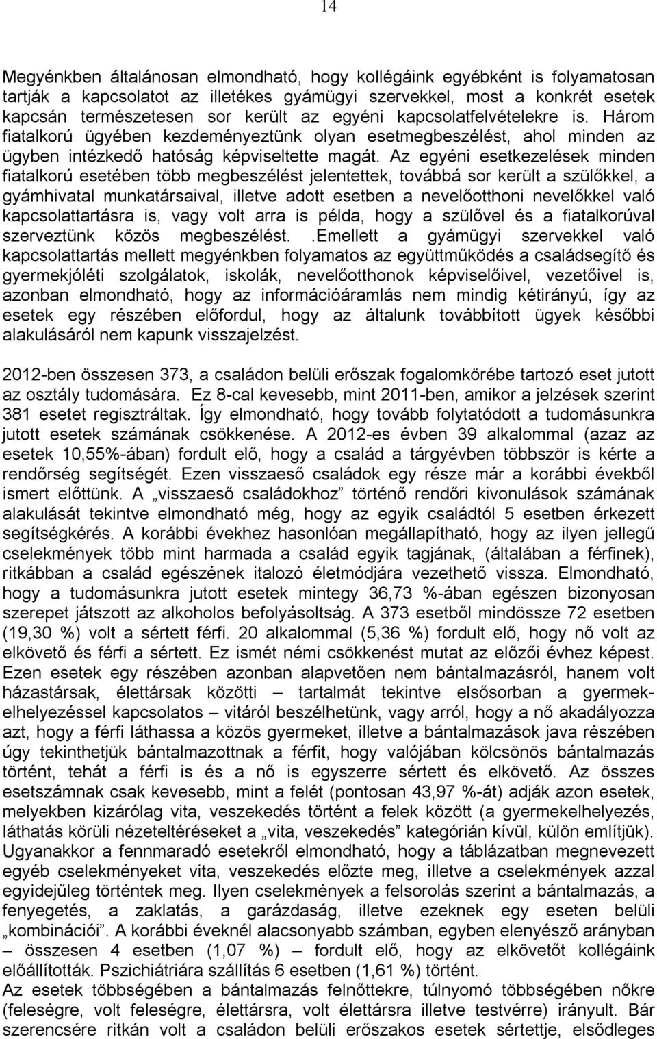 Az egyéni esetkezelések minden fiatalkorú esetében több megbeszélést jelentettek, továbbá sor került a szülőkkel, a gyámhivatal munkatársaival, illetve adott esetben a nevelőotthoni nevelőkkel való