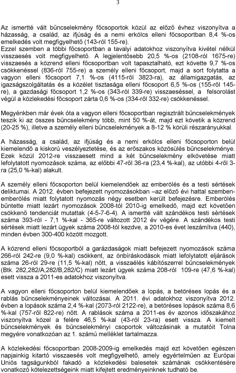 A legjelentősebb 20,5 %-os (2108-ról 1675-re) visszaesés a közrend elleni főcsoportban volt tapasztalható, ezt követte 9,7 %-os csökkenéssel (836-ról 755-re) a személy elleni főcsoport, majd a sort