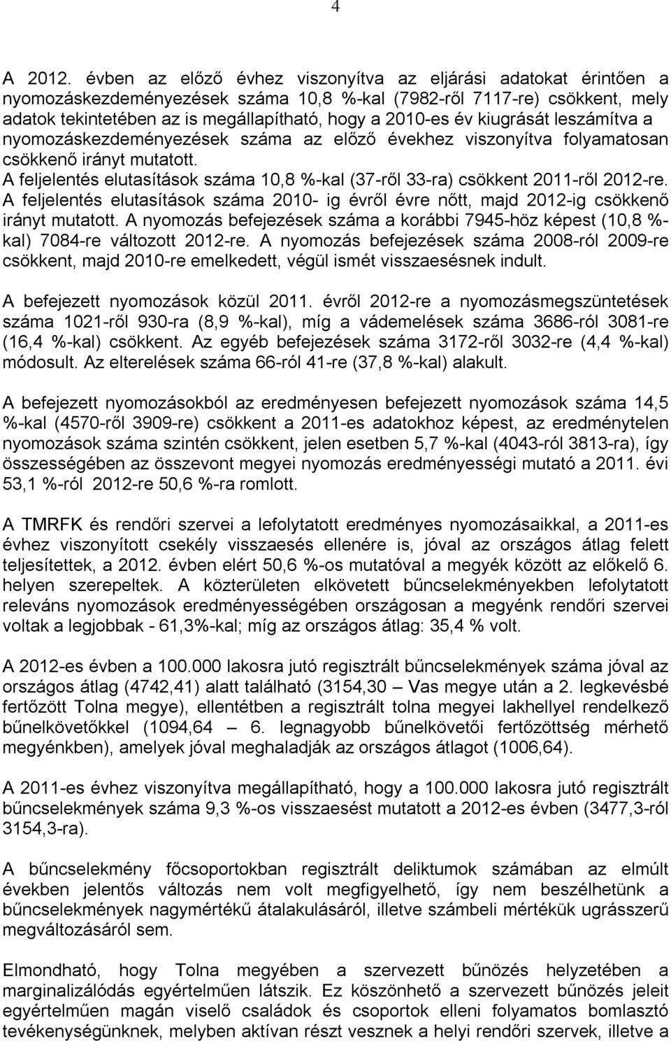 leszámítva a nyomozáskezdeményezések száma az előző évekhez viszonyítva folyamatosan csökkenő irányt mutatott. A feljelentés elutasítások száma 10,8 %-kal (37-ről 33-ra) csökkent 2011-ről 2012-re.