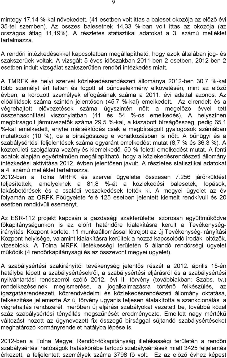 A vizsgált 5 éves időszakban 2011-ben 2 esetben, 2012-ben 2 esetben indult vizsgálat szakszerűtlen rendőri intézkedés miatt.