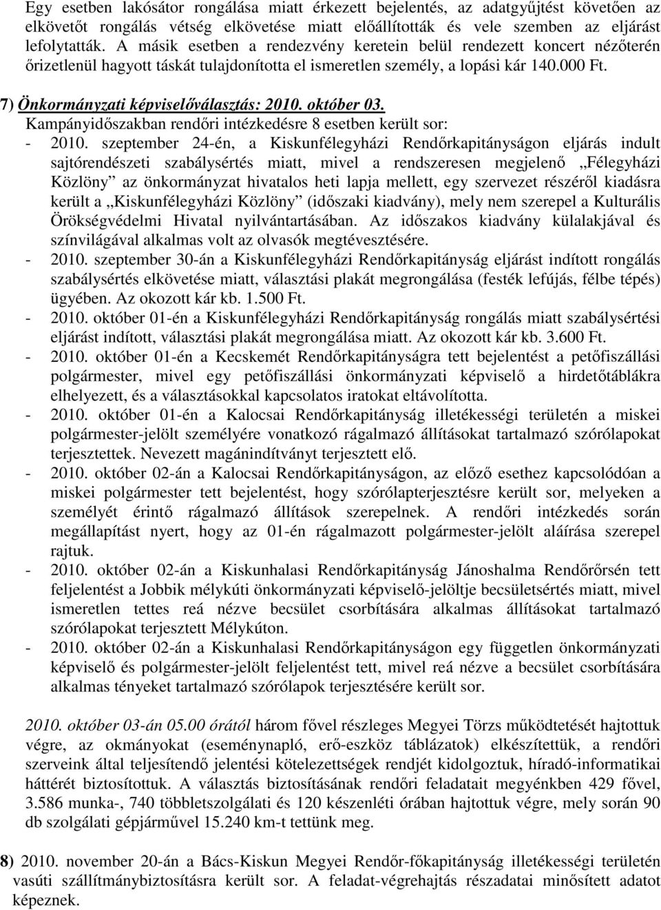 7) Önkormányzati képviselıválasztás: 2010. október 03. Kampányidıszakban rendıri intézkedésre 8 esetben került sor: - 2010.