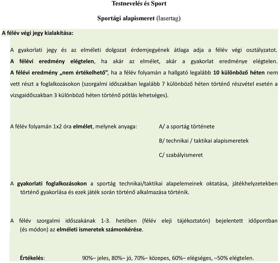 A félévi eredmény nem értékelhető, ha a félév folyamán a hallgató legalább 10 különböző héten nem vett részt a foglalkozásokon (szorgalmi időszakban legalább 7 különböző héten történő részvétel