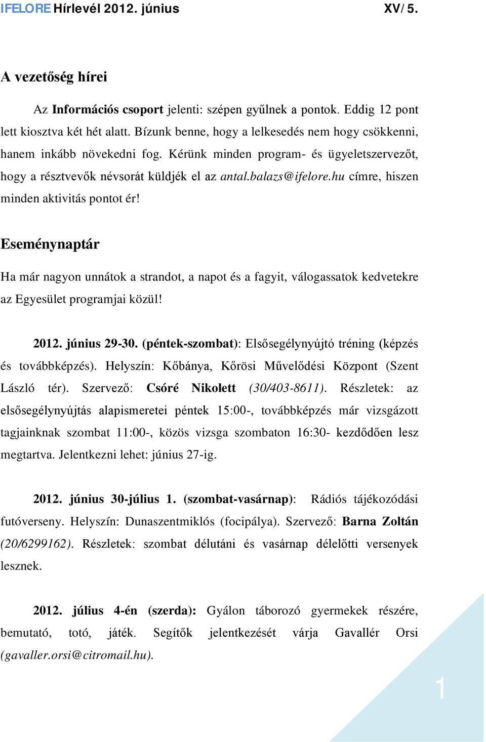 Eseménynaptár Ha már nagyon unnátok a strandot, a napot és a fagyit, válogassatok kedvetekre az Egyesület programjai közül! 2012. június 29-30.